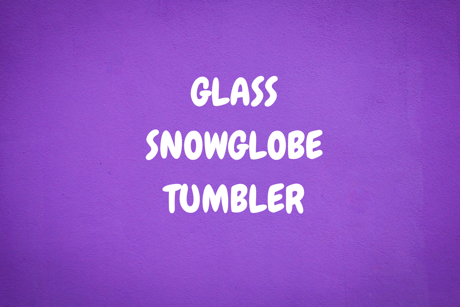 GLASS SNOWGLOBE TUMBLERS