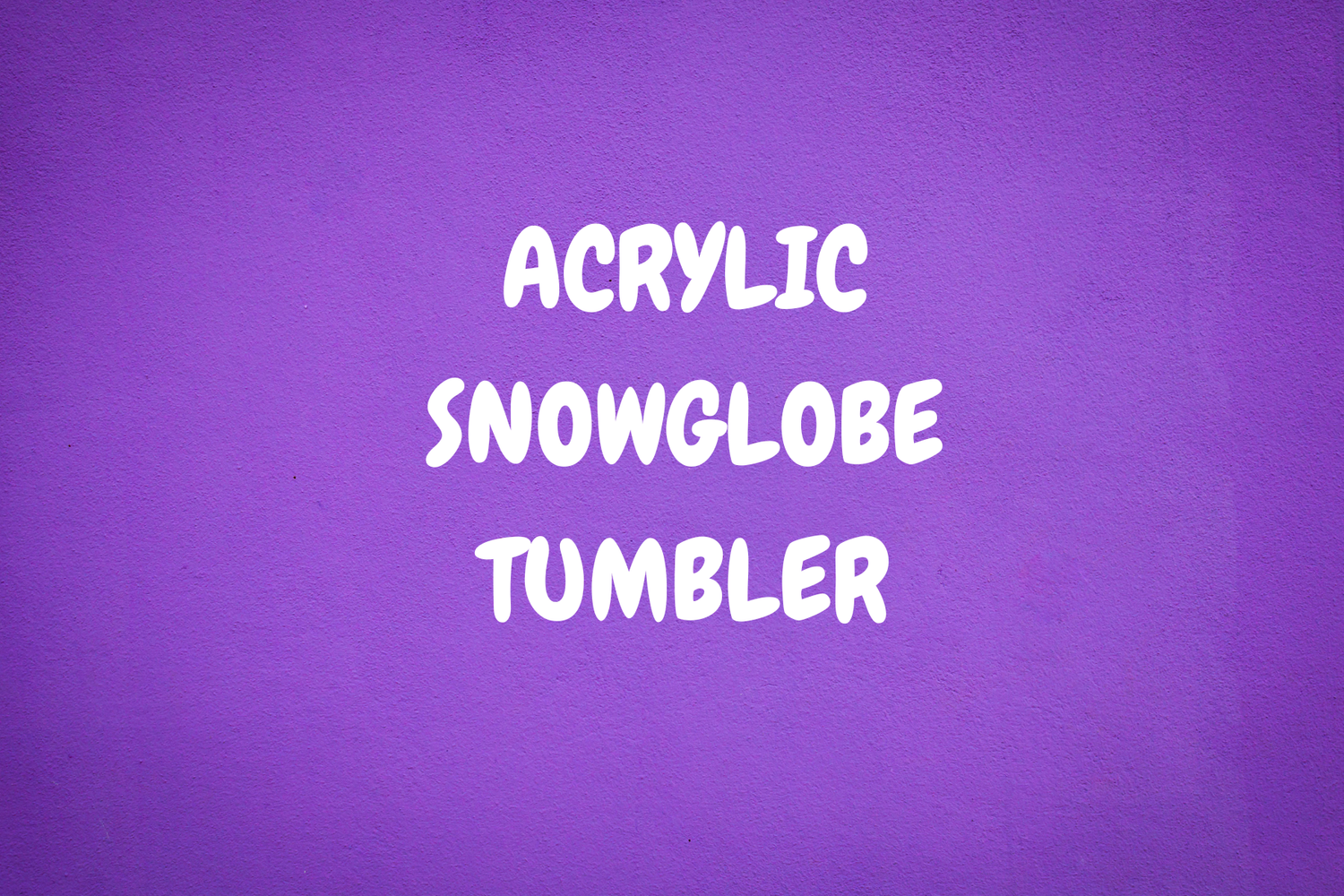 ACRYLIC SNOWGLOBE TUMBLERS