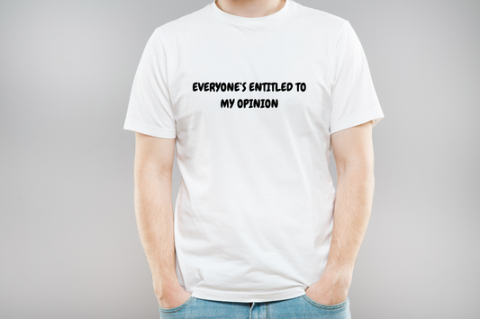 EVERYONE'S ENTITLED TO MY OPINION